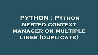 PYTHON : Python nested context manager on multiple lines