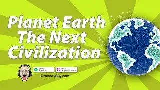 Planet Earth The Next Civilization | Ordinary Guy Podcast