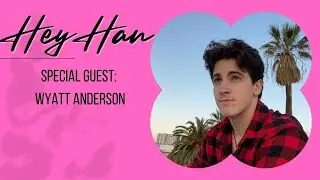 Hey Han with Hannah Fletcher Special Guest Wyatt Anderson