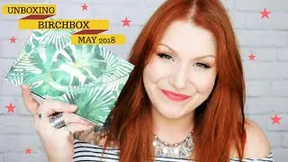 Birchbox May 2018 Beauty Subscription Box Unboxing