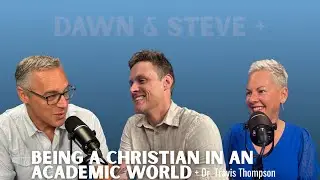 Spiritual Health: Being a Christian in the Academic World | Dr. Travis Thompson | Dawn & Steve+
