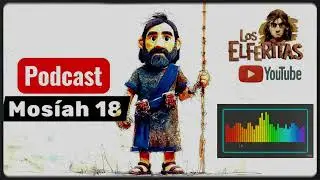 Podcast. Mos&iacute;ah 18  #LosElferitas #sud #lds