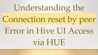 Understanding the Connection reset by peer Error in Hive UI Access via HUE