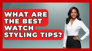 What Are The Best Watch Styling Tips? - Age With Style Coach