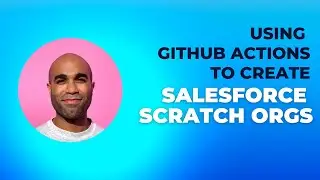 Using GitHub Actions to create Salesforce Scratch Orgs