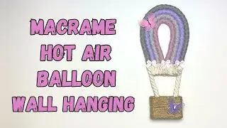 Hot Air Balloon Macrame Wall Hanging | DIY Nursery, Child Decor | Tutorial for beginners