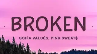 Sof&iacute;a Vald&eacute;s, Pink Sweat$ - Broken (Lyrics) |1hour Lyrics