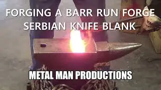 FORGING A BARR RUN FORGE SERBIAN KNIFE BLANK
