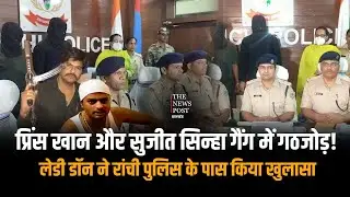 Prince Khanऔर Sujit Sinha गैंग में गठजोड़!लेडी डॉन ने Ranchi पुलिस के पास किया खुलासा