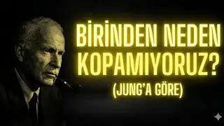 Birinden Neden Kopamıyoruz? (Jung’a Göre)