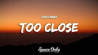 Josh Fawaz - Too Close (Lyrics)
