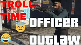 GTAonline - super troll -Officer Outlaw on the loose