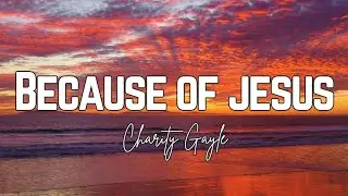 Because of Jesus - Charity Gayle (Lyric Video)