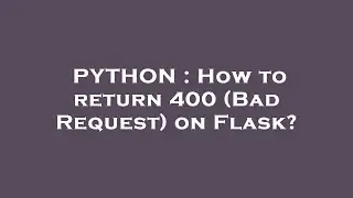 PYTHON : How to return 400 (Bad Request) on Flask?