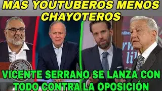 &iexcl;SE ACABO! M&aacute;s #youtuberos menos Chay0-er0s Vicente Serrano,  se lanza con todo contra la oposici&oacute;n
