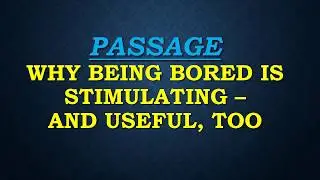 IELTS 13 READING TEST 1 PASSAGE 2 | Why being bored is stimulating &ndash; and useful, too Passage Answer