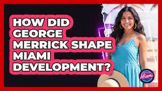 How Did George Merrick Shape Miami Development?