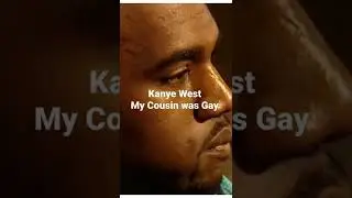 Kanye West my cousin was Gay
