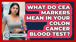 What Do CEA Markers Mean In Your Colon Cancer Blood Test? - Colon Health Channel