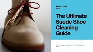 Suede Shoes: The Ultimate Cleaning Guide 👟✨ | Tips, Tricks, and Hacks for Perfectly Maintained Suede