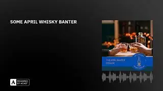 SOME APRIL WHISKY BANTER