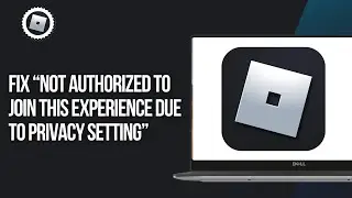 How To Fix &ldquo;Not Authorized To Join This Experience Due To Privacy Setting&rdquo; in Roblox