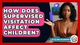 How Does Supervised Visitation Affect Children? - Better Family Relationships