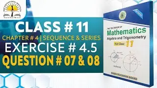 Exercise 4.5 Question 7 & 8 Class 11 Maths | Chap 4 Sequence and Series | Sindh TextBook Board | Mac