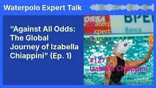 Against All Odds &ndash; Izabella Chiappini on Global Waterpolo Journey, Sacrifice & Resilience (Part 1)