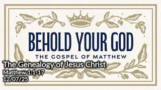 Behold Your God - The Genealogy of Jesus Christ - Brian Peterson - 12/07/25