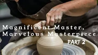 Bible Study #8 Part 2 Magnificent Master, Marvelous Masterpiece