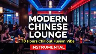 Modern Chinese Restaurant Lounge Music | 10 Hours Chillout Instrumental Background Songs