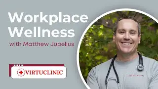 Workplace Wellness with Matthew Jubelius, VirtuClinic
