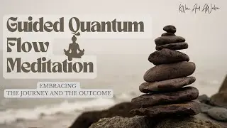 Quantum Flow Meditation: Embracing The Journey and The Outcome