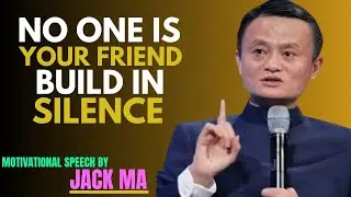 No One is Your Friend Build in Silence | The Powerful Motivational speech by Jack Ma