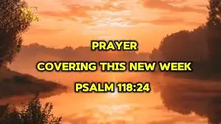 Prayer Covering this New Week in Jesus Christ's Name Amen!