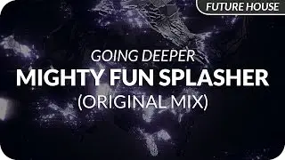 Going Deeper - Mighty Fun Splasher (Original Mix)