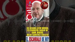 Se acaba la W Comienza CARACOL RADIO W 6AM- Dirige JULIO SANCHEZ CRISTO El Esc&aacute;ndalo de Hoy.