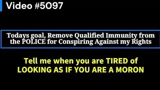 5097 Todays goal, Remove Qualified Immunity from the Police for Conspiring Against my Rights 