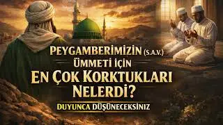 Peygamberimizin (sav) Ümmeti İçin En Çok Korktukları Nelerdi? Duyunca Düşüneceksiniz