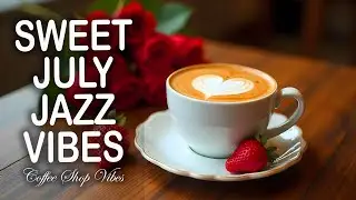 Sweet July Jazz Vibes ☕ Smooth Bossa Nova Music for Relaxation, Study, and Vacation Moods.
