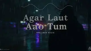 Agar Laut Aao Tum &ndash; Spellman Muzik | Heart Touching Hindi Sad Song | Painful Love Breakup Track