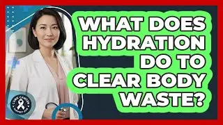 What Does Hydration Do To Clear Body Waste?