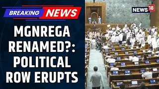 Cong, TMC Question Centre's Intent Behind Move To Rename MGNREGA To 'Viksit Bharat G RAM-G' | News18