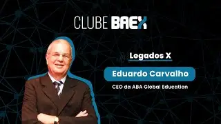 [CLUBE BAEX] Legados X com Eduardo Carvalho