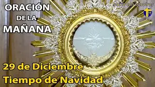 ORACIÓN  de la Mañana. Adoración al Santísimo en vivo. 29 de diciembre. ¡NAVIDAD! ¡DIOS HA NACIDO!