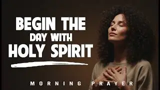 Begin the Day With Holy Spirit Led | Prayer  Morning