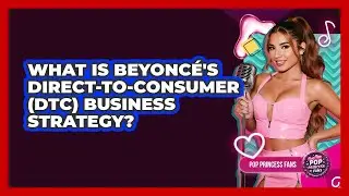 What Is Beyonc&eacute;'s Direct-to-consumer (DTC) Business Strategy? - Pop Princess Fans