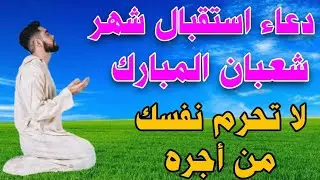 دعاء استقبال شهر شعبان 🌙 رزق سريع وفرج عاجل بإذن الله لا تفوت اجره وخيره 