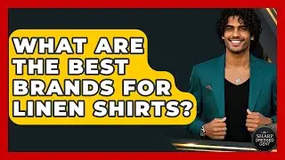 What Are The Best Brands For Linen Shirts? - The Sharp Dressed Gent